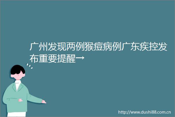 广州发现两例猴痘病例广东疾控发布重要提醒→