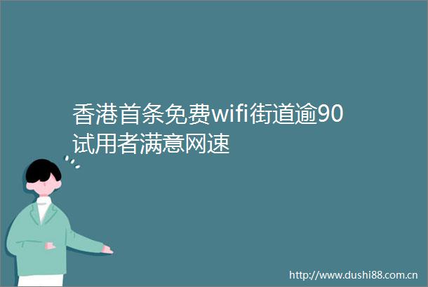 香港首条免费wifi街道逾90试用者满意网速