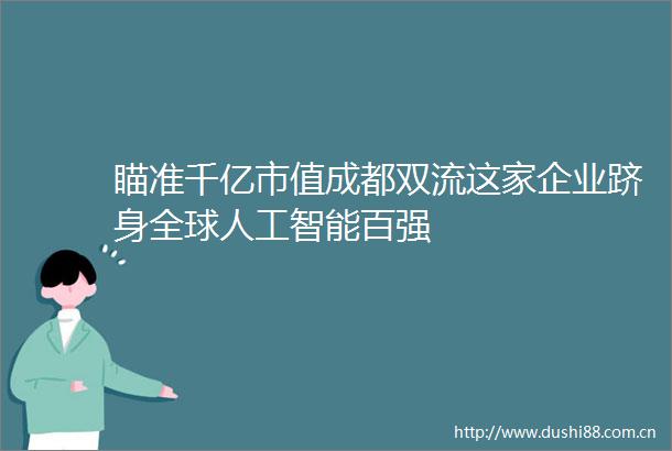 瞄准千亿市值成都双流这家企业跻身全球人工智能百强