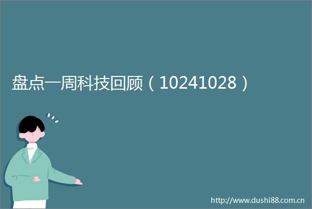 盘点一周科技回顾（10241028）