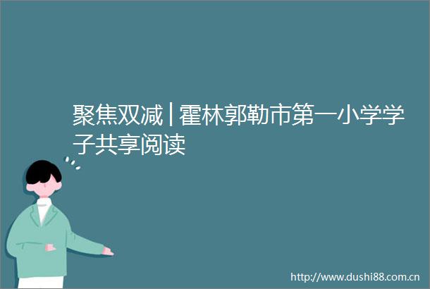 聚焦双减│霍林郭勒市第一小学学子共享阅读