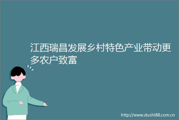 江西瑞昌发展乡村特色产业带动更多农户致富