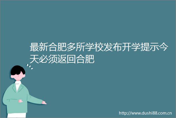 最新合肥多所学校发布开学提示今天必须返回合肥