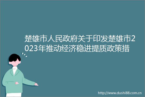 楚雄市关于印发楚雄市2023年推动经济稳进提质政策措施的通知