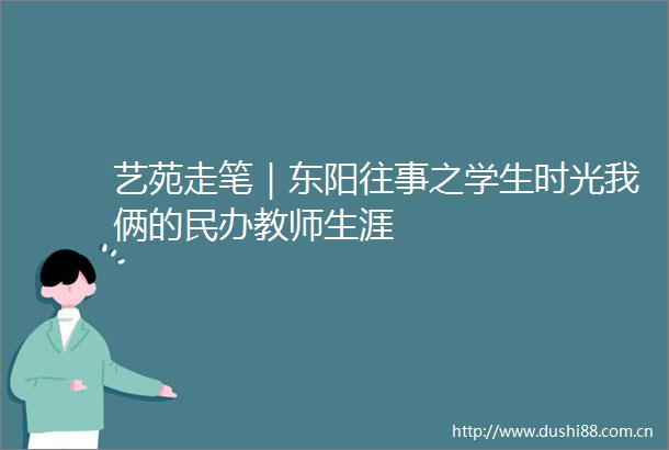 艺苑走笔｜东阳往事之学生时光我俩的民办教师生涯
