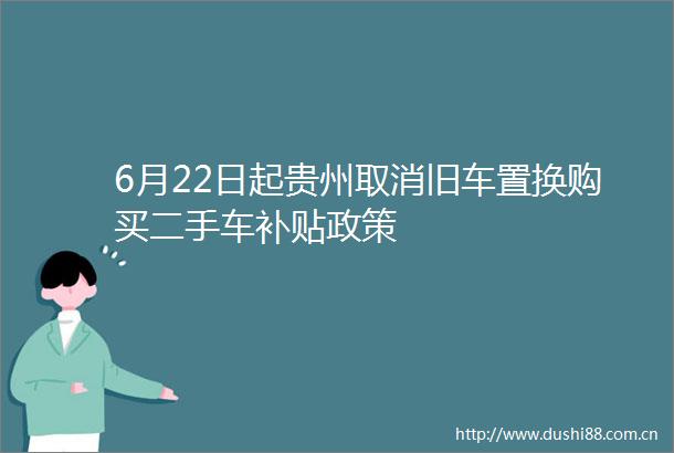 6月22日起贵州取消旧车置换购买二手车补贴政策