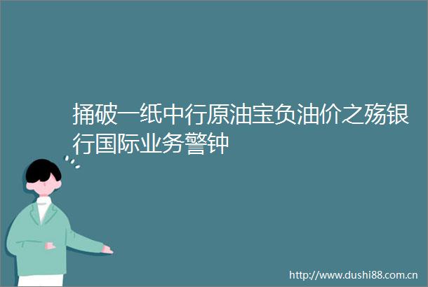 捅破一纸中行原油宝负油价之殇银行国际业务警钟