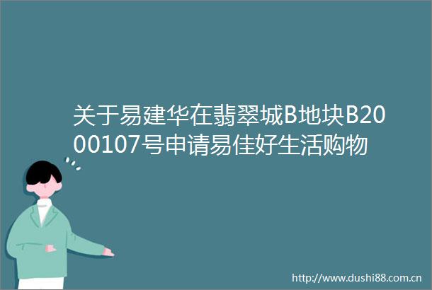 关于易建华在翡翠城B地块B2000107号申请易佳好生活购物超市户外设置许可的行政审批信息公示