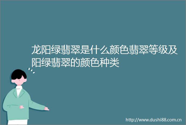 龙阳绿翡翠是什么颜色翡翠等级及阳绿翡翠的颜色种类