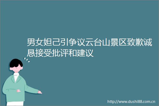 男女妲己引争议云台山景区致歉诚恳接受批评和建议