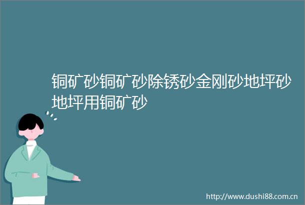 铜矿砂铜矿砂除锈砂金刚砂地坪砂地坪用铜矿砂