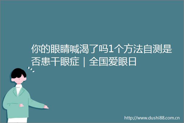 你的眼睛喊渴了吗1个方法自测是否患干眼症｜全国爱眼日