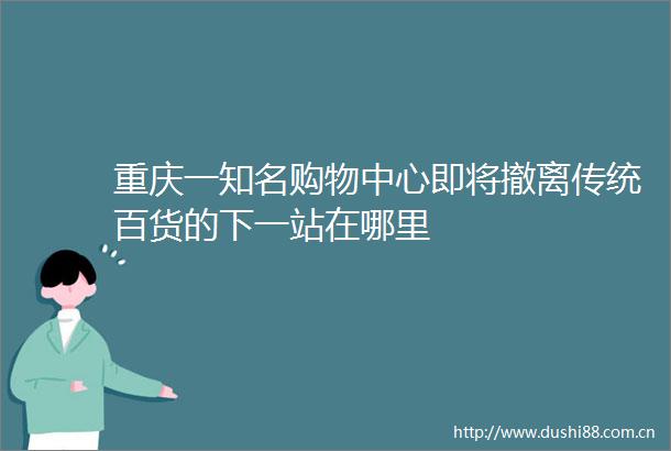 重庆一知名购物中心即将撤离传统百货的下一站在哪里