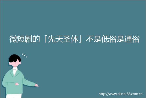 微短剧的「先天圣体」不是低俗是通俗