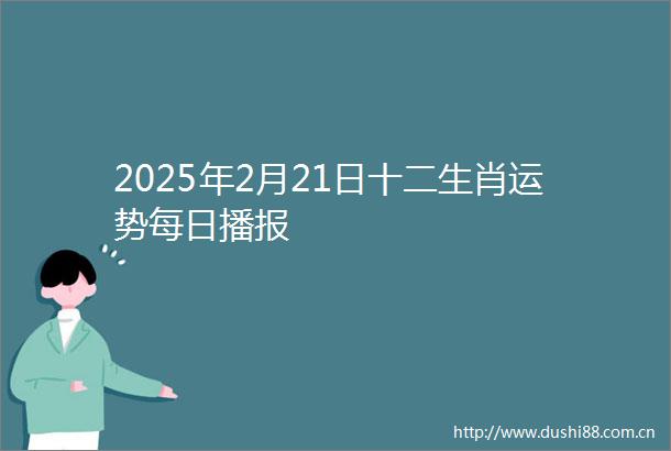 2025年2月21日十二生肖运势每日播报