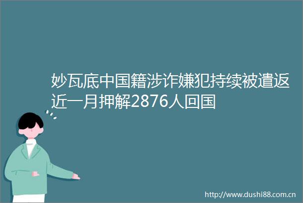 妙瓦底籍涉诈嫌犯持续被遣返近一月押解2876人回国