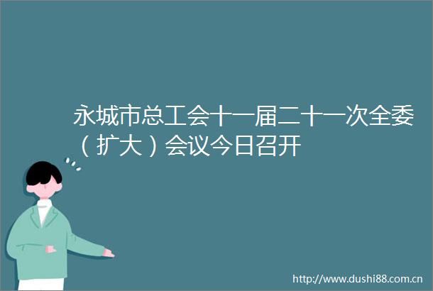 永城市总工会十一届二十一次全委（扩大）会议今日召开