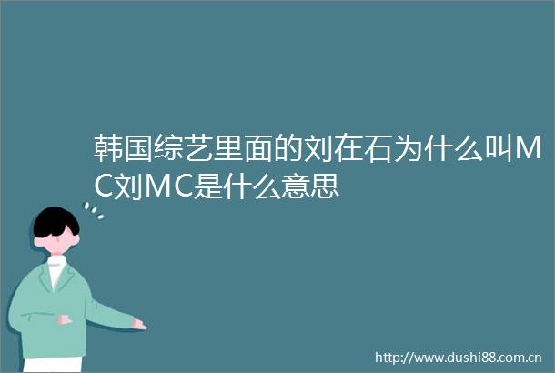 韩国综艺里面的刘在石为什么叫MC刘MC是什么意思