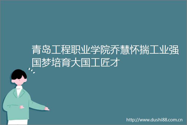 青岛工程职业学院乔慧怀揣工业强国梦培育大国工匠才