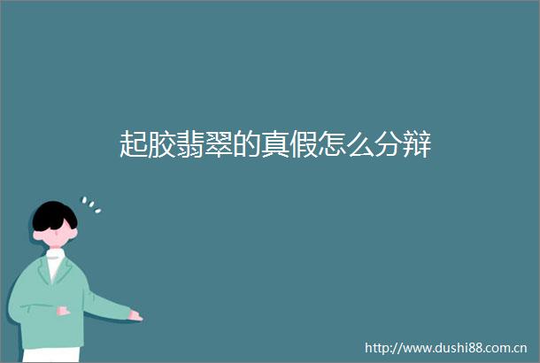 起胶翡翠的真假怎么分辩