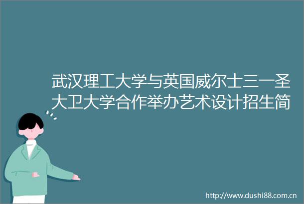 武汉理工大学与英国威尔士三一圣大卫大学合作举办艺术设计招生简章