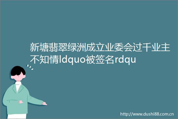 新塘翡翠绿洲成立业委会过千业主不知情ldquo被签名rdquo