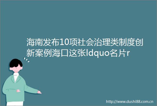 海南发布10项社会治理类制度创新案例海口这张ldquo名片rdquo上榜