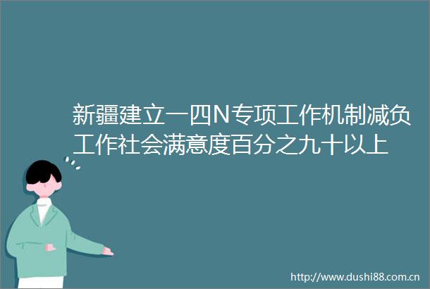 新疆建立一四N专项工作机制减负工作社会满意度百分之九十以上