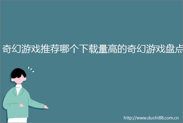 奇幻游戏推荐哪个下载量高的奇幻游戏盘点