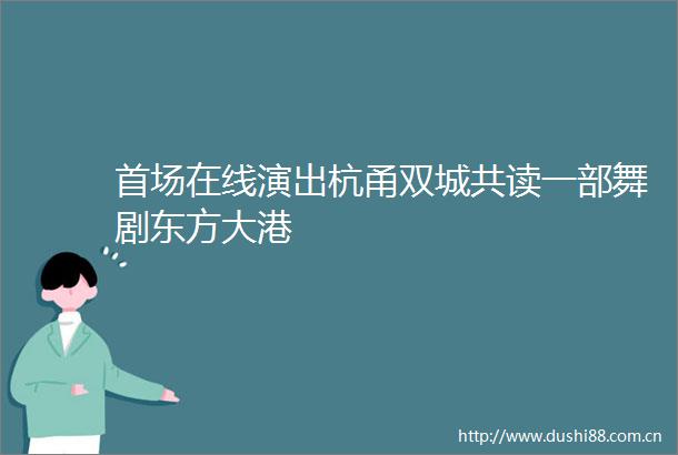 首场在线演出杭甬双城共读一部舞剧东方大港
