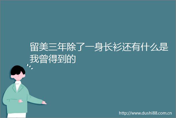 留美三年除了一身长衫还有什么是我曾得到的