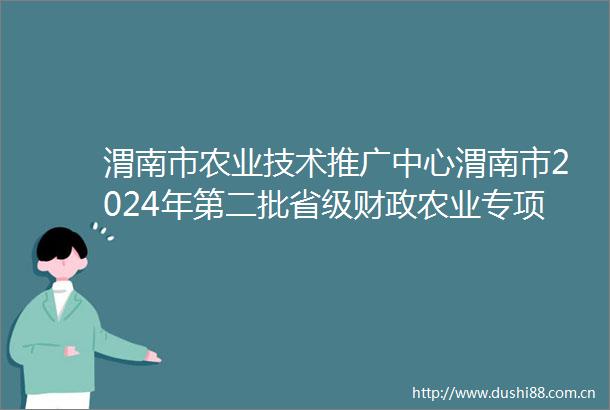 渭南市农业技术推广中心渭南市2024年第二批省级财政农业专项资金粮油绿色高效提单产项目中标结果公告