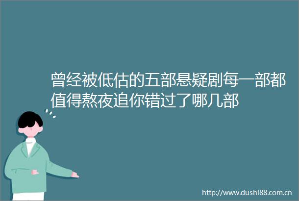 曾经被低估的五部悬疑剧每一部都值得熬夜追你错过了哪几部