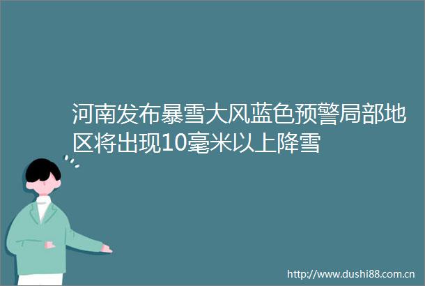 河南发布暴雪大风蓝色预警局部地区将出现10毫米以上降雪
