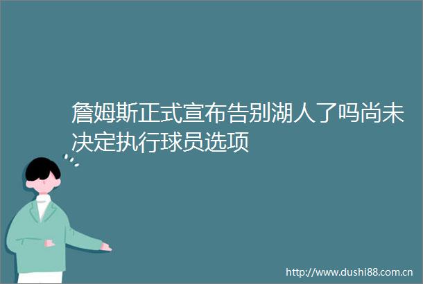 詹姆斯正式宣布告别湖人了吗尚未决定执行球员选项
