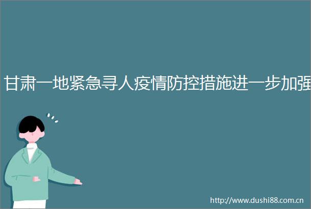 甘肃一地紧急寻人疫情防控措施进一步加强