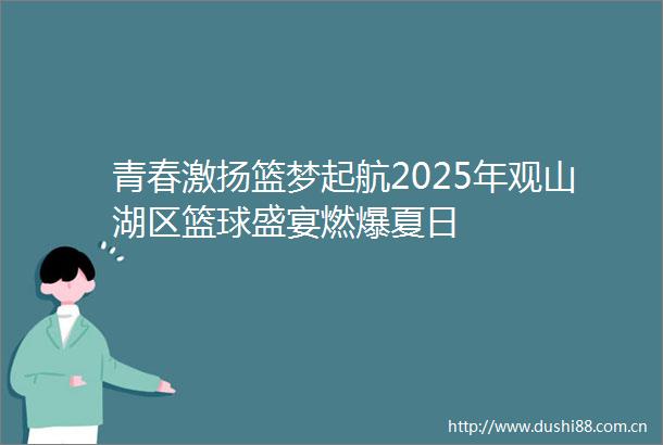 青春激扬篮梦起航2025年观山湖区篮球盛宴燃爆夏日