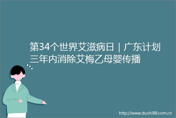 第34个世界艾滋病日｜广东计划三年内消除艾梅乙母婴传播