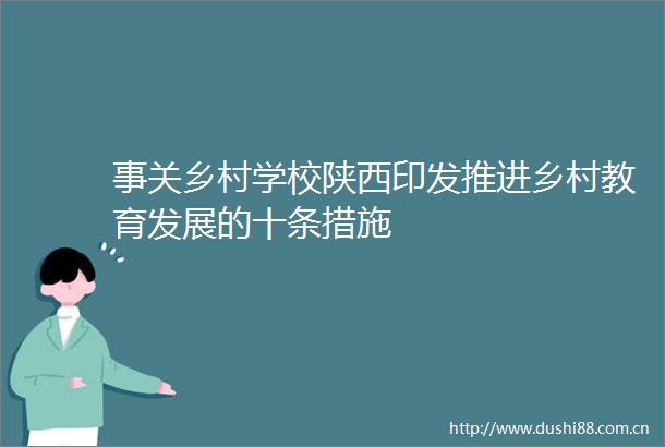 事关乡村学校陕西印发推进乡村教育发展的十条措施