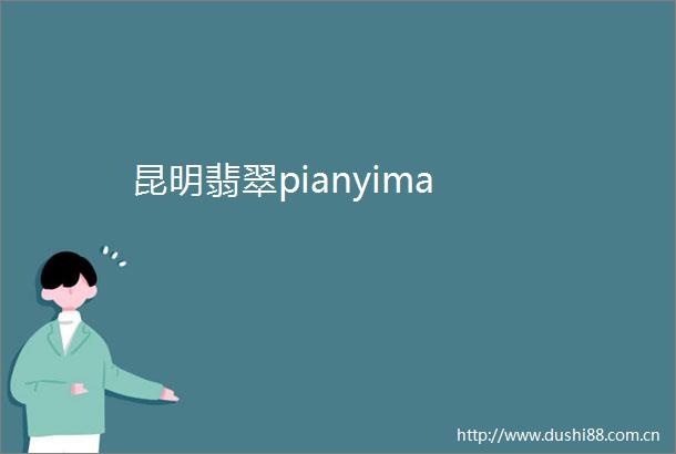 昆明翡翠pianyima