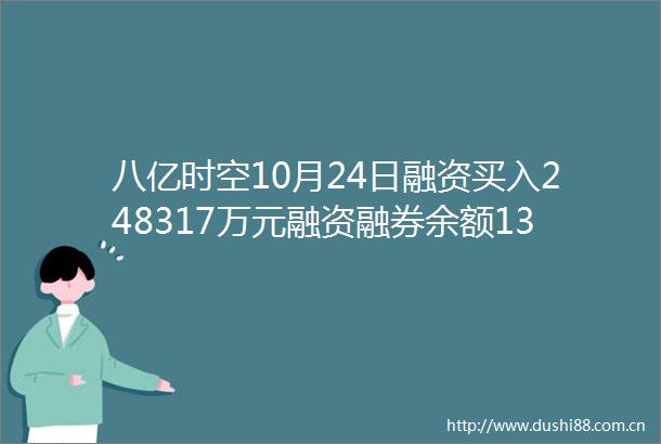八亿时空10月24日融资买入248317万元融资融券余额137亿元