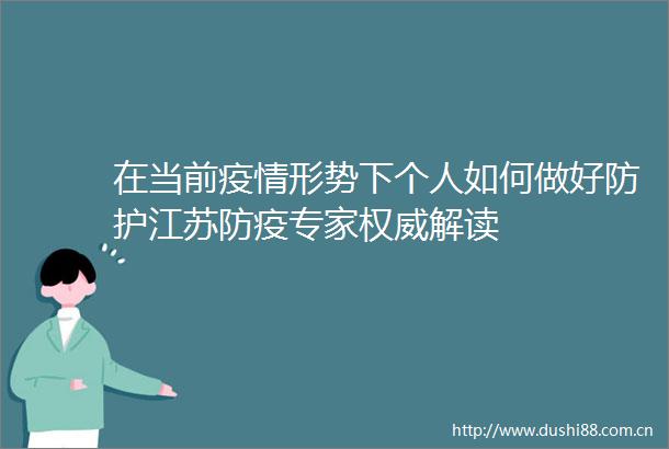 在当前疫情形势下个人如何做好防护江苏防疫专家权威解读