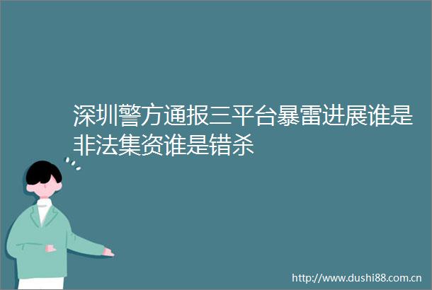 深圳警方通报三平台暴雷进展谁是集资谁是错杀