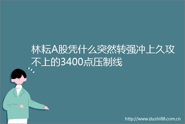林耘A股凭什么突然转强冲上久攻不上的3400点压制线