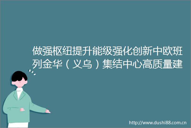 做强枢纽提升能级强化创新中欧班列金华（义乌）集结中心高质量建设观察