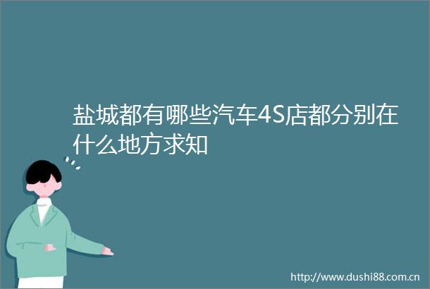 盐城都有哪些汽车4S店都分别在什么地方求知