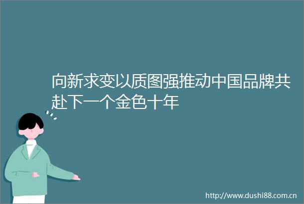 向新求变以质图强推动品牌共赴下一个金色十年