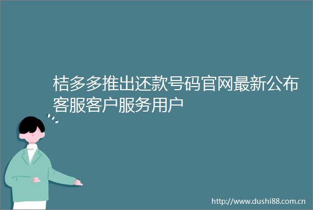 桔多多推出还款号码官网最新公布客服客户服务用户