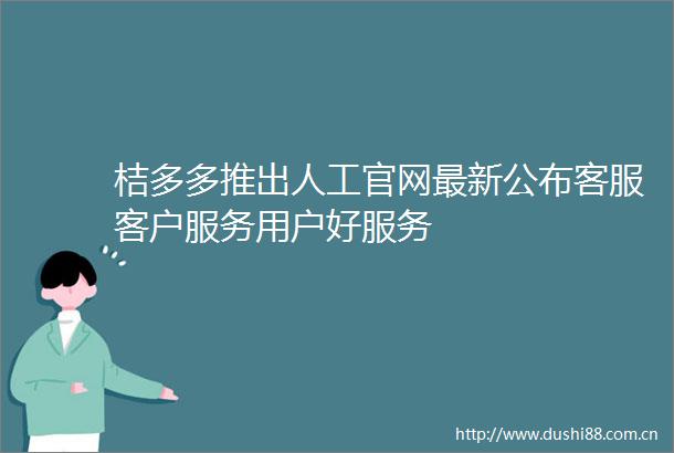 桔多多推出人工官网最新公布客服客户服务用户好服务