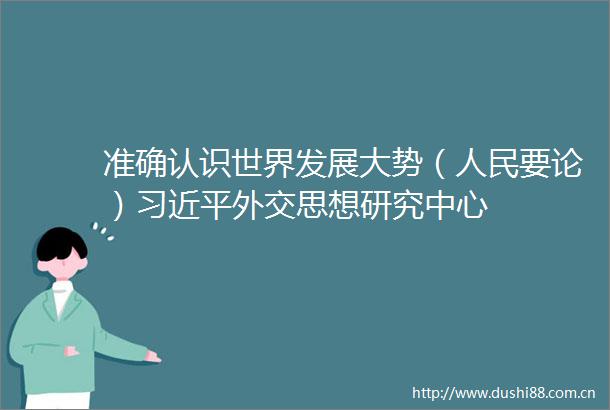 准确认识世界发展大势（要论）外交思想研究中心